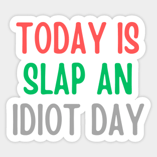 Today Is Slap An Idiot Day Sticker